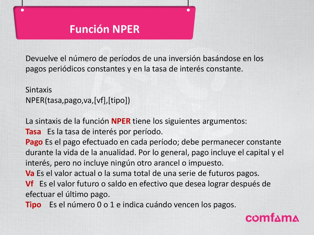 Función NPER Devuelve el número de períodos de una inversión basándose en los pagos periódicos constantes y en la tasa de interés constante.