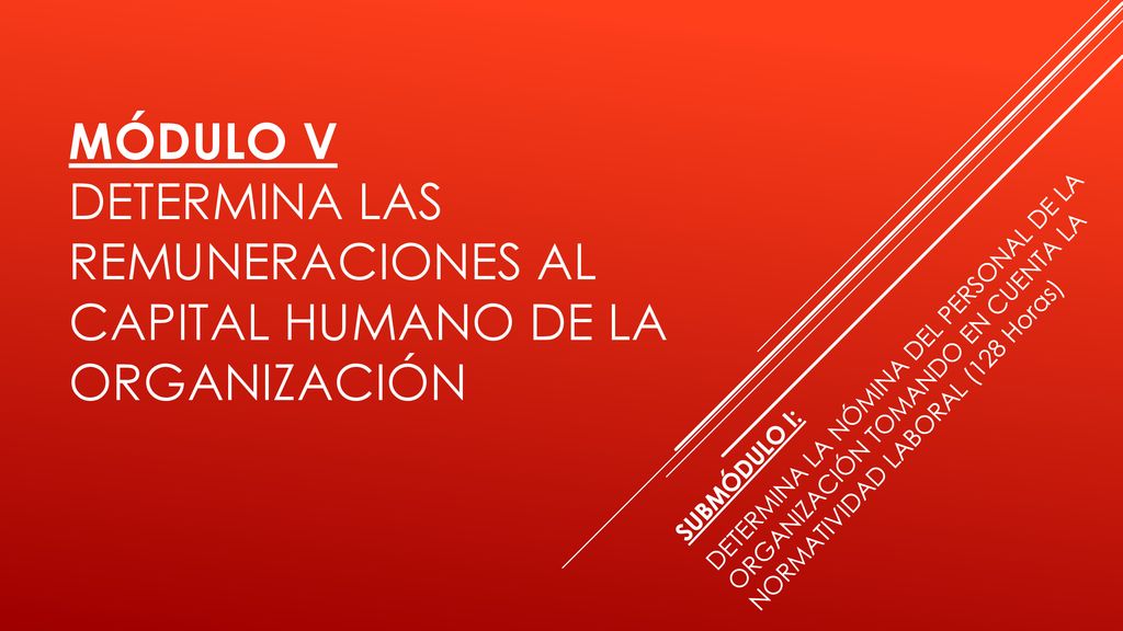 MÓDULO V DETERMINA LAS REMUNERACIONES AL CAPITAL HUMANO DE LA ORGANIZACIÓN