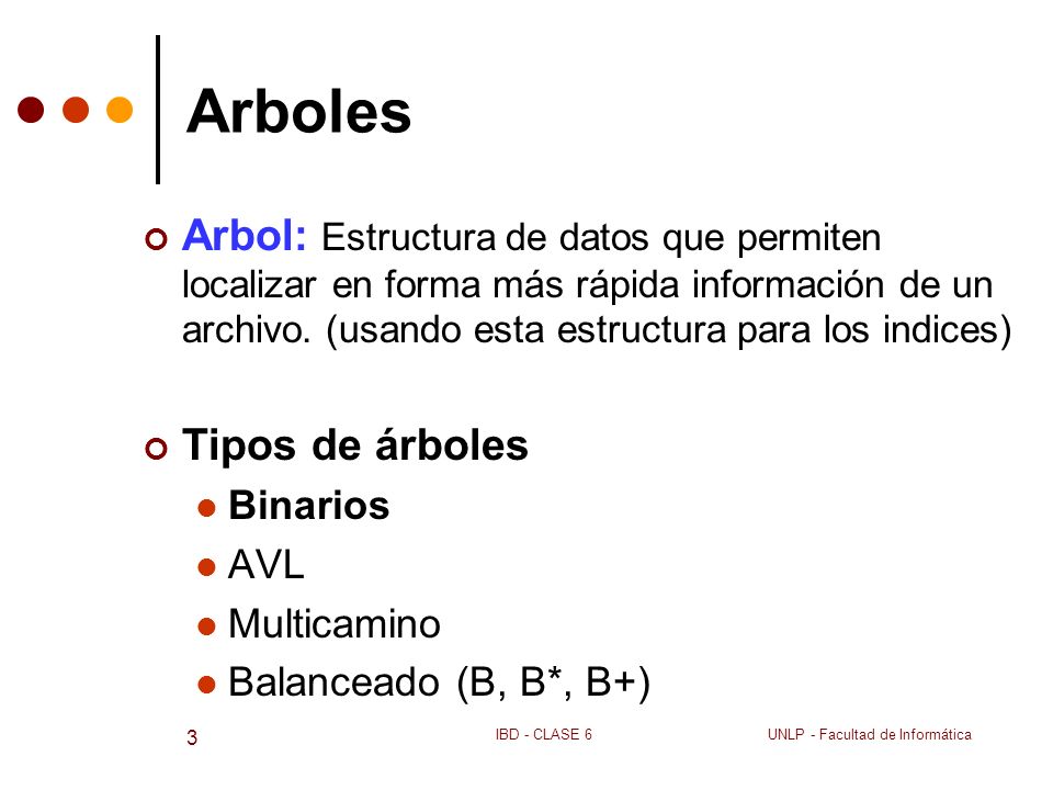 Arboles Arbol: Estructura de datos que permiten localizar en forma más rápida información de un archivo. (usando esta estructura para los indices)