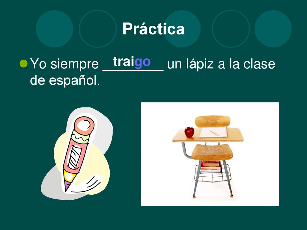 Práctica traigo Yo siempre ________ un lápiz a la clase de español.