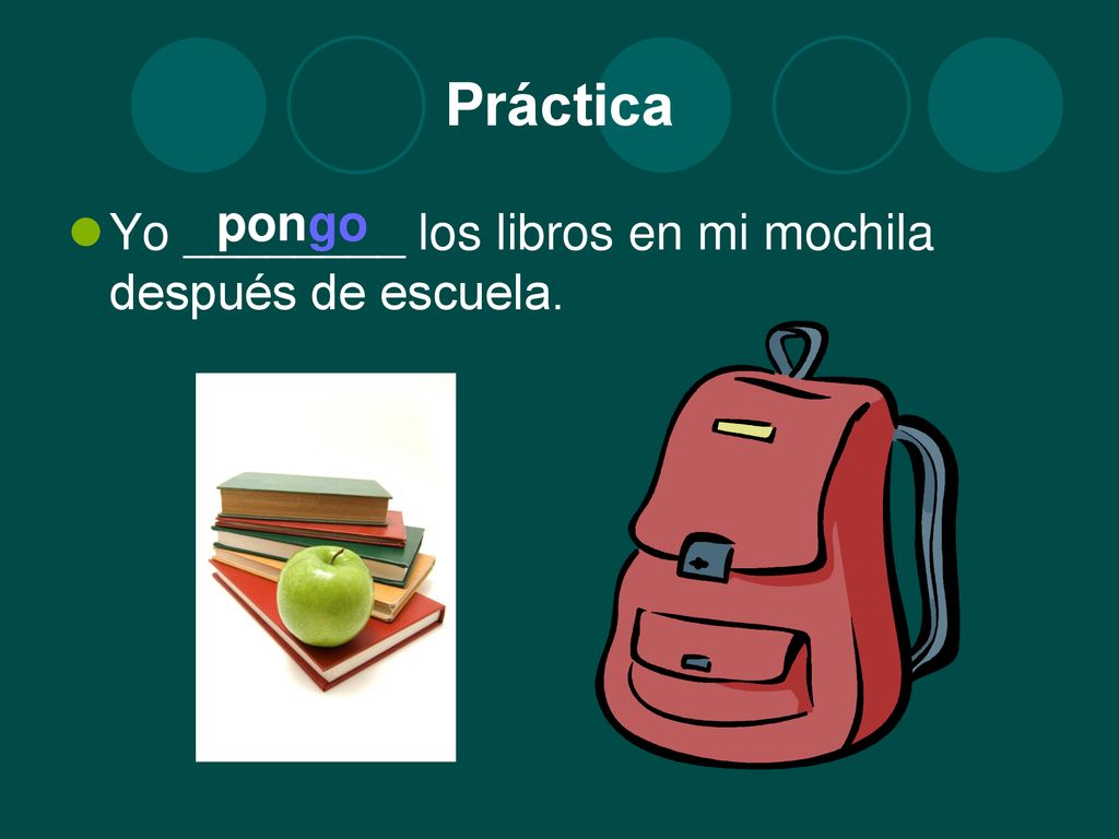 Práctica pongo Yo ________ los libros en mi mochila después de escuela.