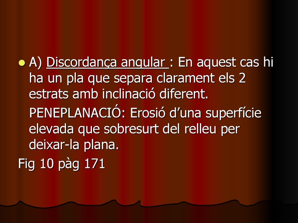 A) Discordança angular : En aquest cas hi ha un pla que separa clarament els 2 estrats amb inclinació diferent.