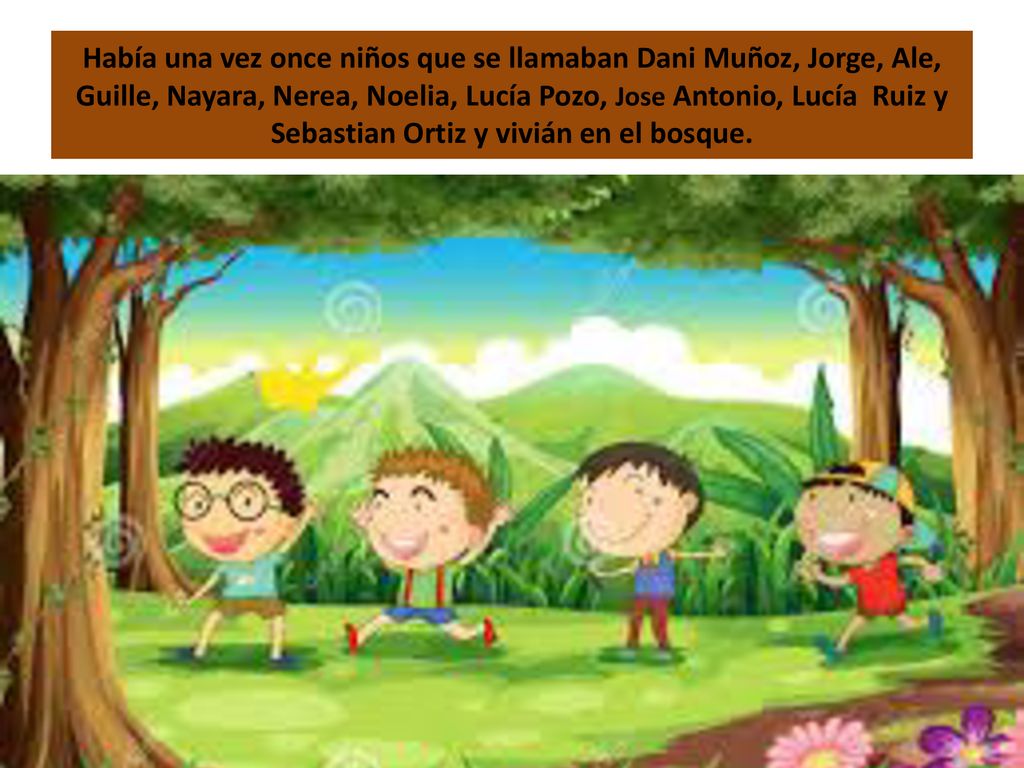 Había una vez once niños que se llamaban Dani Muñoz, Jorge, Ale, Guille, Nayara, Nerea, Noelia, Lucía Pozo, Jose Antonio, Lucía Ruiz y Sebastian Ortiz y vivián en el bosque.