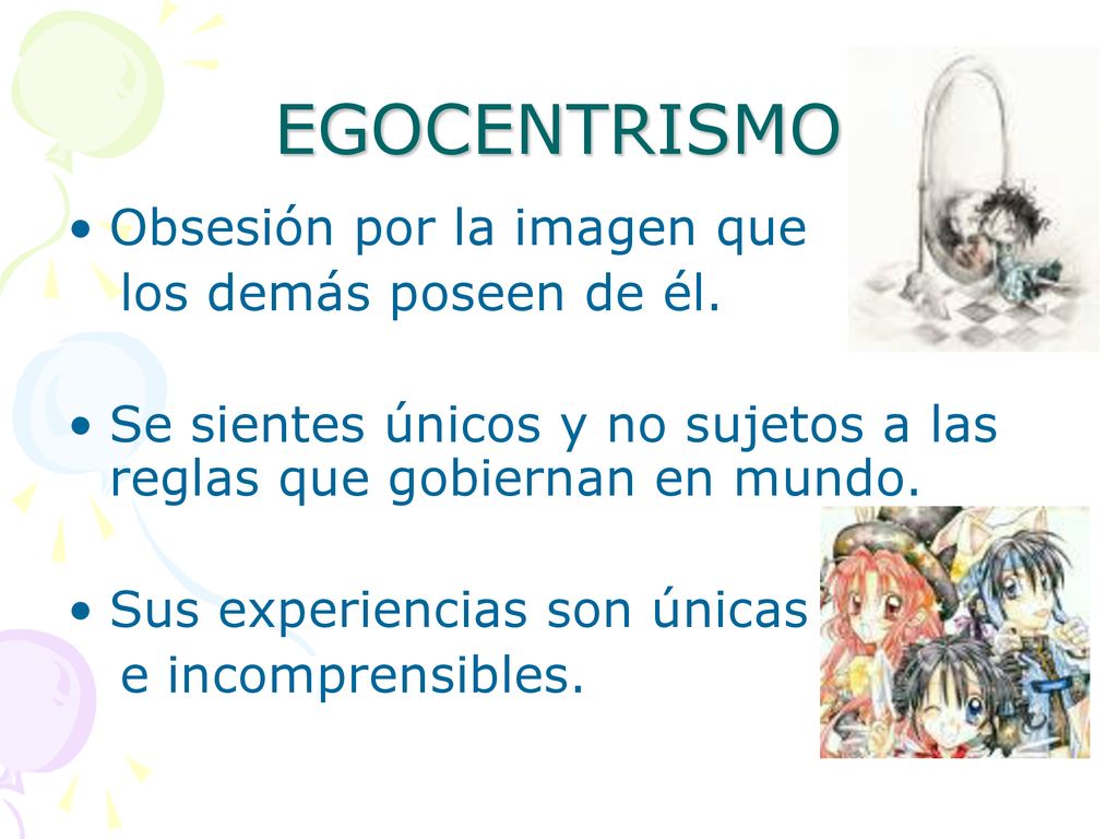 EGOCENTRISMO Obsesión por la imagen que los demás poseen de él.