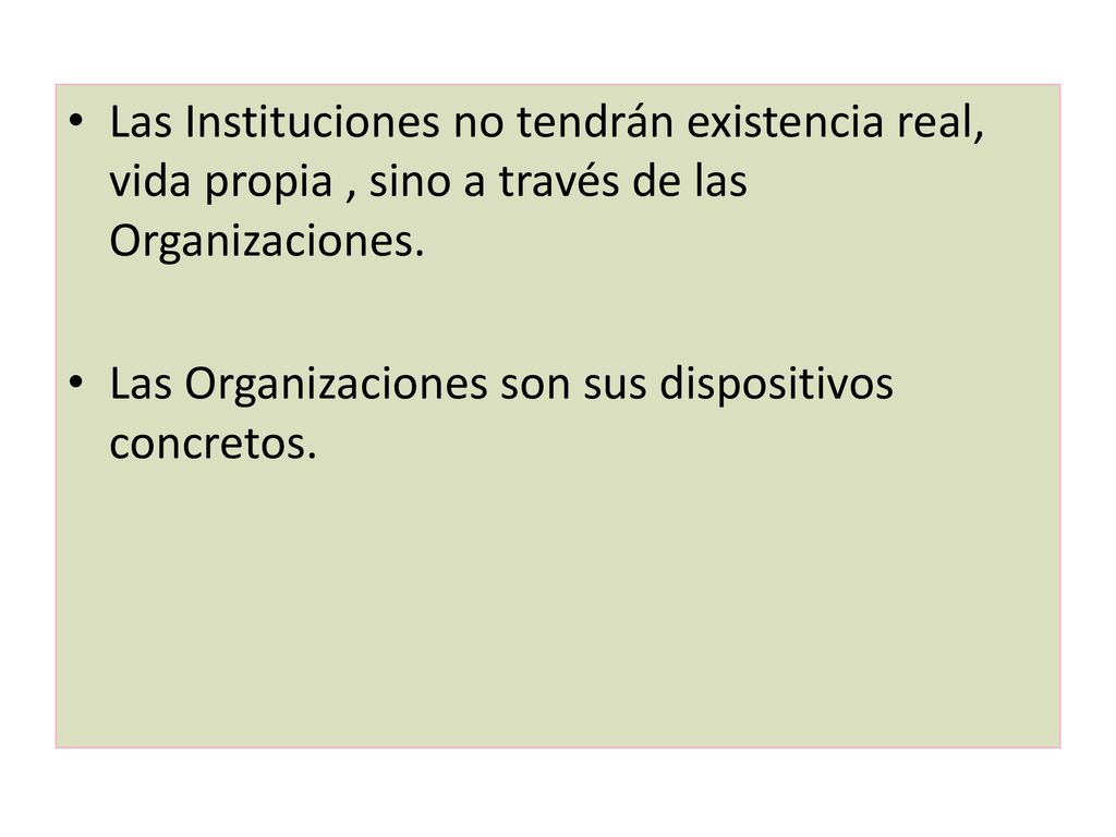 Las Instituciones no tendrán existencia real, vida propia , sino a través de las Organizaciones.