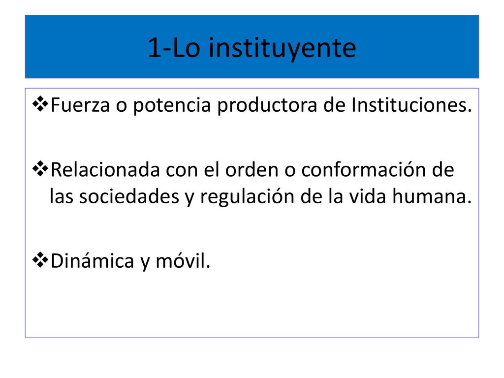 1-Lo instituyente Fuerza o potencia productora de Instituciones.