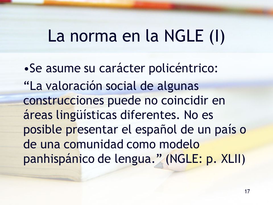 La norma en la NGLE (I) Se asume su carácter policéntrico: