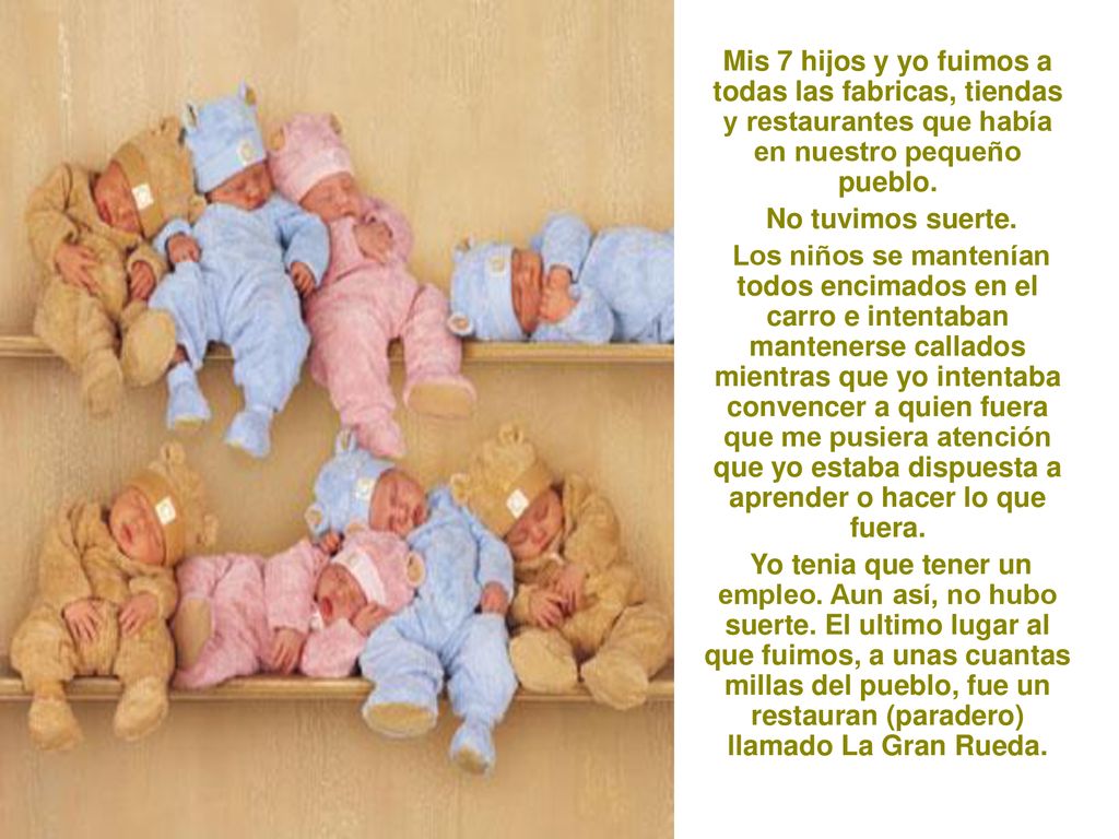 Mis 7 hijos y yo fuimos a todas las fabricas, tiendas y restaurantes que había en nuestro pequeño pueblo.