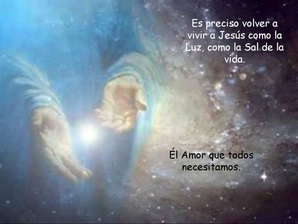 Es preciso volver a vivir a Jesús como la Luz, como la Sal de la vida.