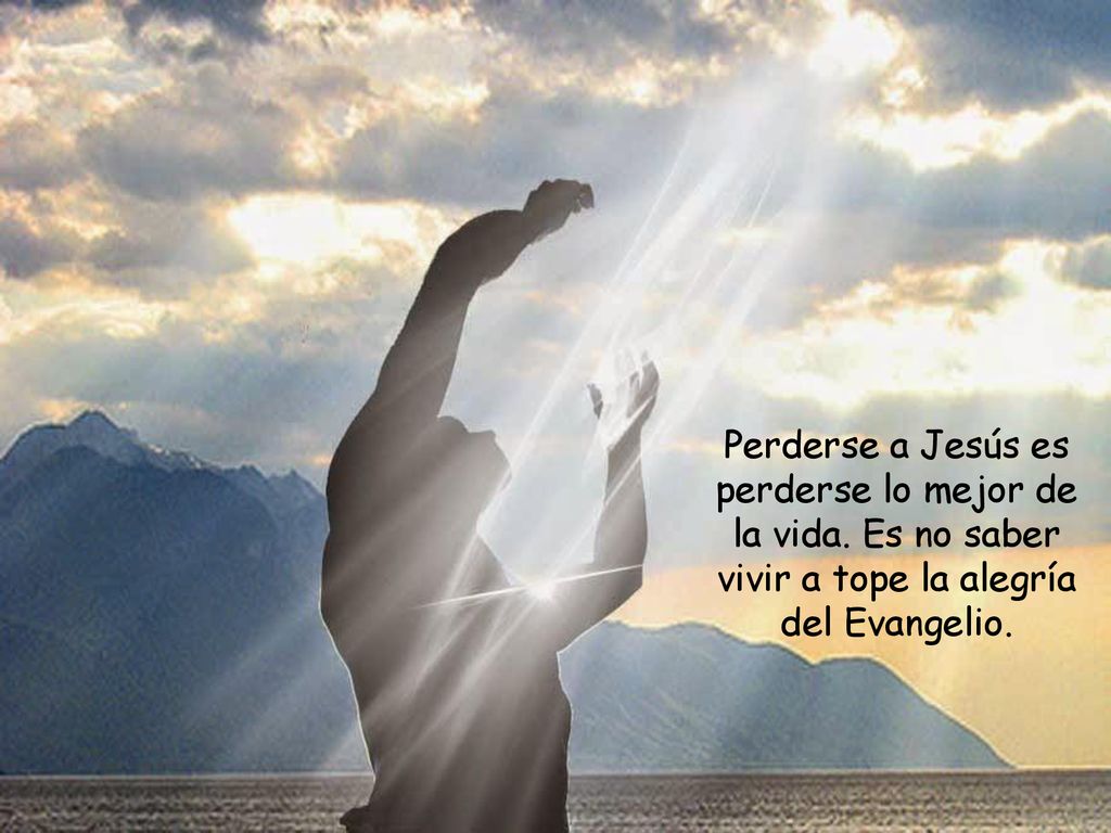Perderse a Jesús es perderse lo mejor de la vida