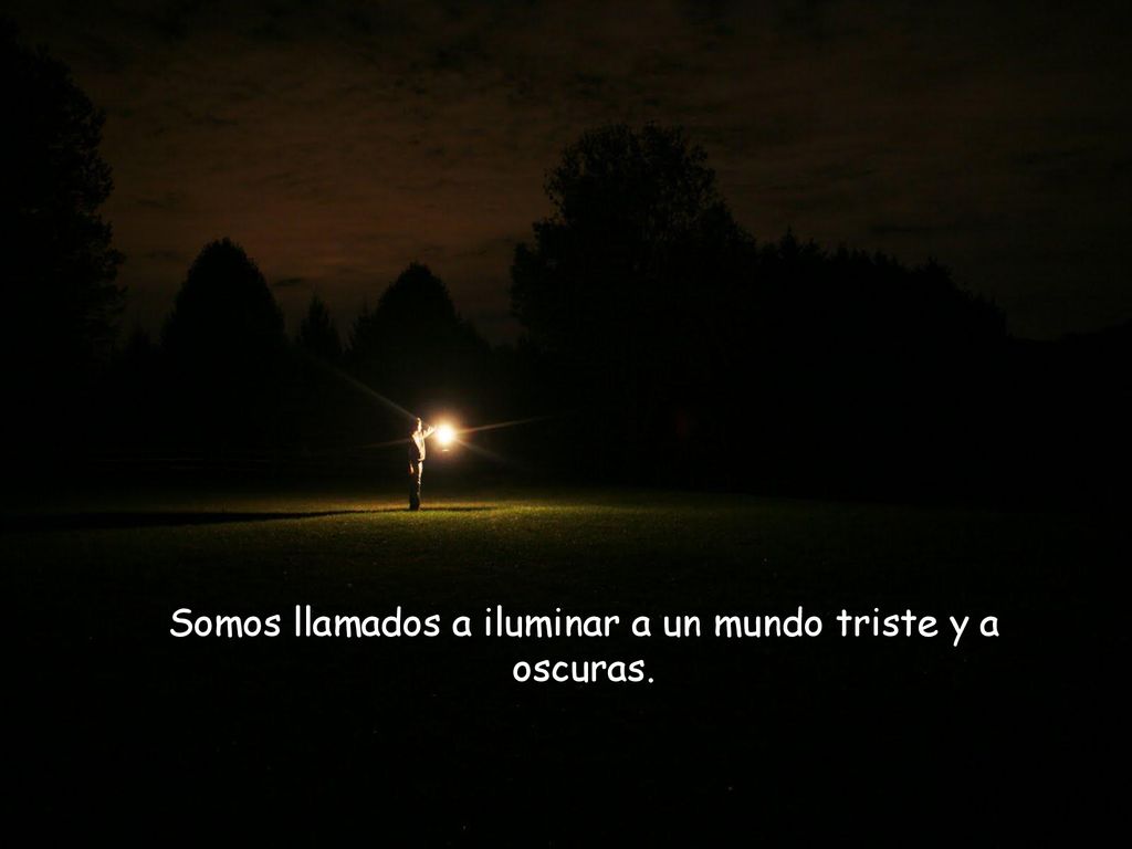 Somos llamados a iluminar a un mundo triste y a oscuras.