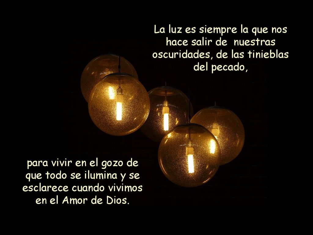 La luz es siempre la que nos hace salir de nuestras oscuridades, de las tinieblas del pecado,