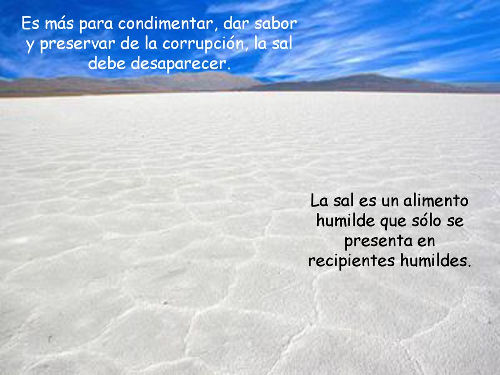 Es más para condimentar, dar sabor y preservar de la corrupción, la sal debe desaparecer.