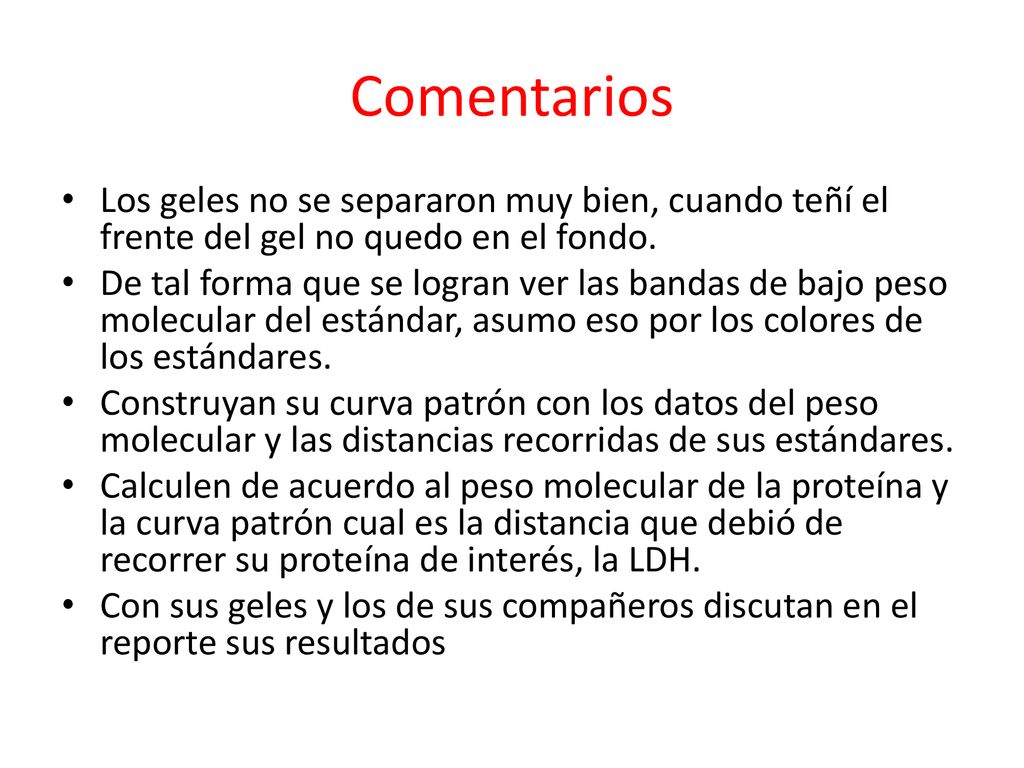 Comentarios Los geles no se separaron muy bien, cuando teñí el frente del gel no quedo en el fondo.