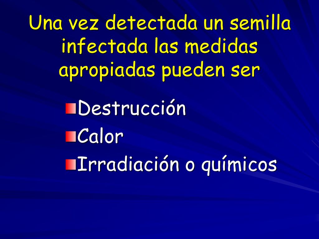 Una vez detectada un semilla infectada las medidas apropiadas pueden ser