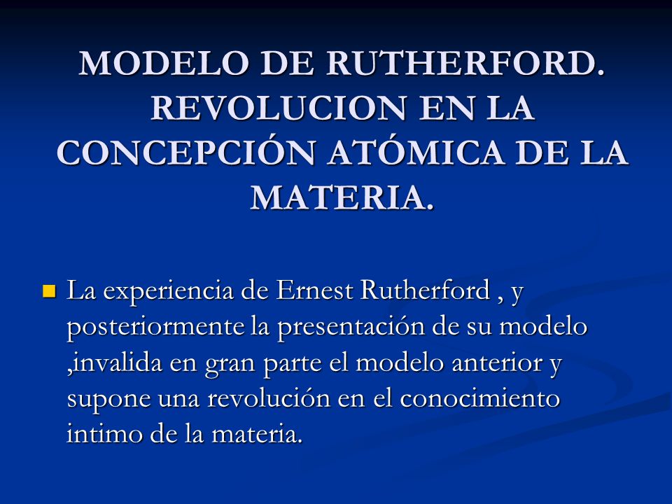 MODELO DE RUTHERFORD. REVOLUCION EN LA CONCEPCIÓN ATÓMICA DE LA MATERIA.