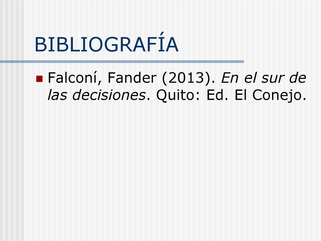 BIBLIOGRAFÍA Falconí, Fander (2013). En el sur de las decisiones. Quito: Ed. El Conejo.