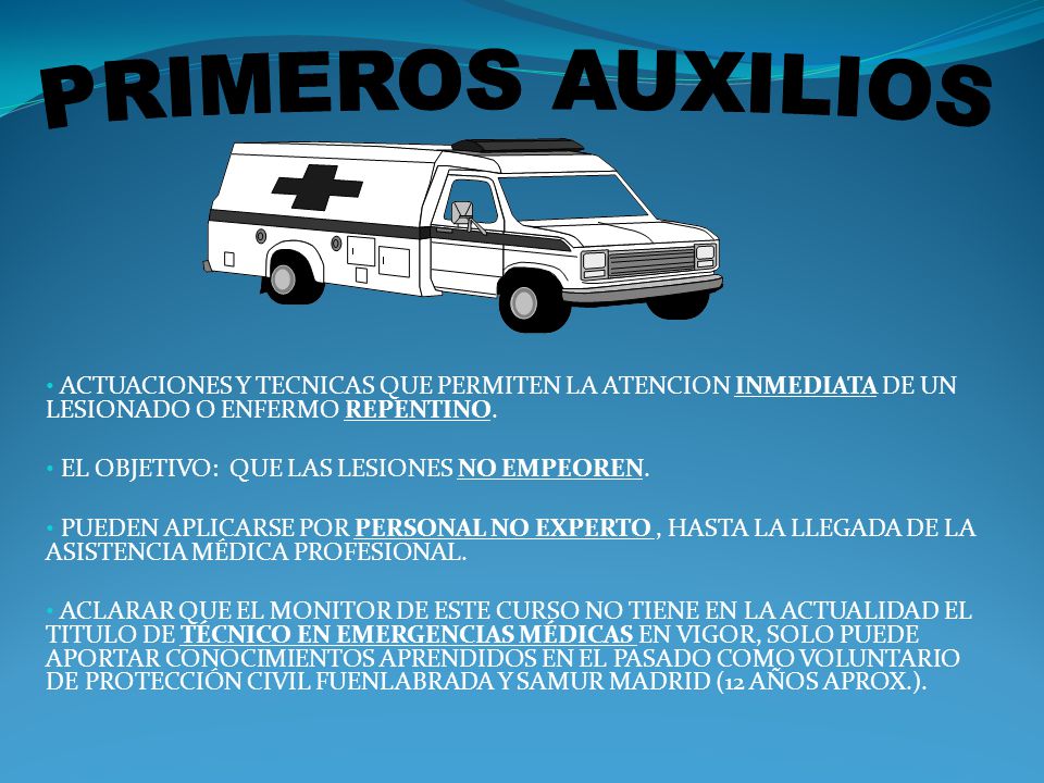 PRIMEROS AUXILIOS ACTUACIONES Y TECNICAS QUE PERMITEN LA ATENCION INMEDIATA DE UN LESIONADO O ENFERMO REPENTINO.