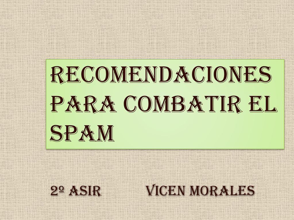 RECOMENDACIONES PARA COMBATIR EL SPAM 2º ASIR Vicen Morales