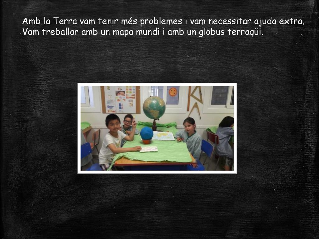 Amb la Terra vam tenir més problemes i vam necessitar ajuda extra