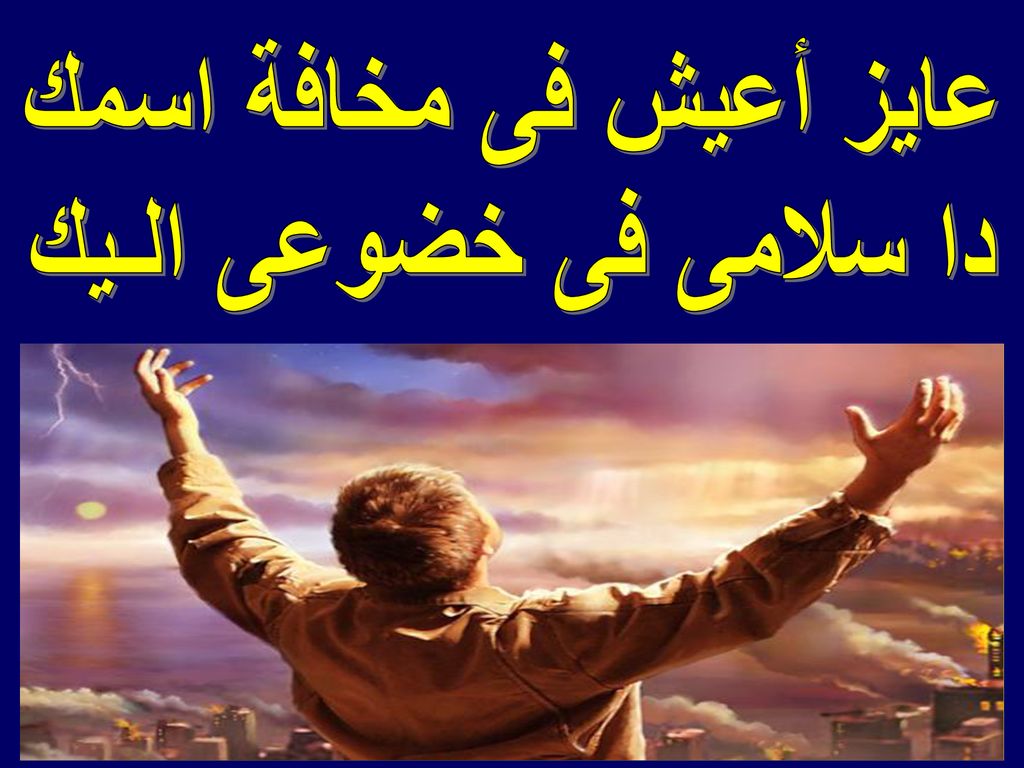 عايز أعيش فى مخافة اسمك دا سلامى فى خضوعى الـيك