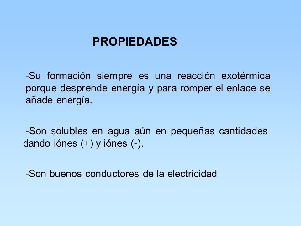PROPIEDADES -Su formación siempre es una reacción exotérmica porque desprende energía y para romper el enlace se añade energía.