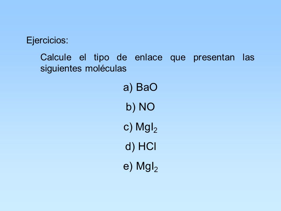a) BaO b) NO c) MgI2 d) HCl e) MgI2 Ejercicios: