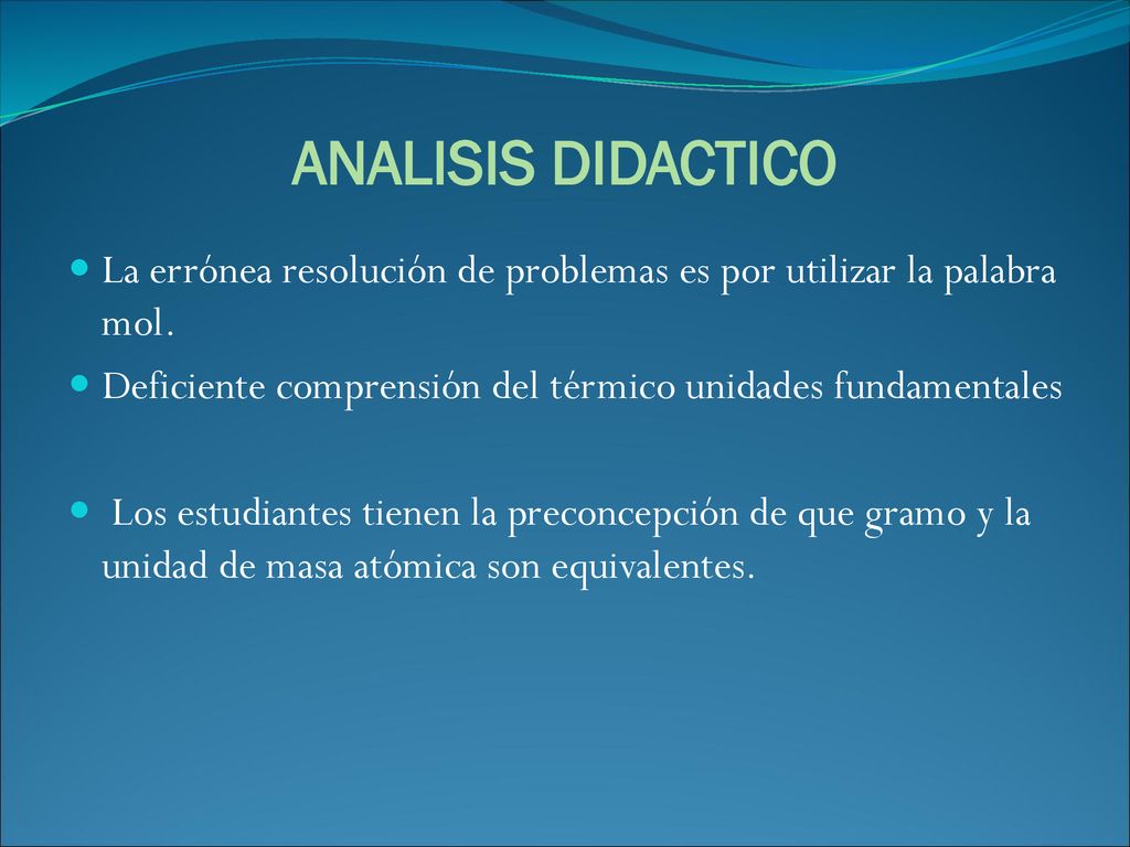 ANALISIS DIDACTICO La errónea resolución de problemas es por utilizar la palabra mol. Deficiente comprensión del térmico unidades fundamentales.