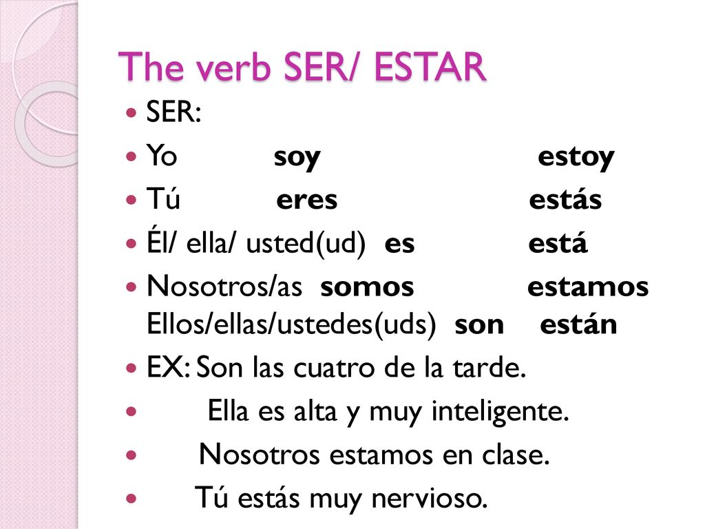 The verb SER/ ESTAR SER: Yo soy estoy Tú eres estás