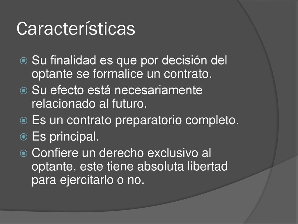 Características Su finalidad es que por decisión del optante se formalice un contrato. Su efecto está necesariamente relacionado al futuro.