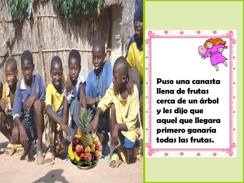 Puso una canasta llena de frutas cerca de un árbol y les dijo que aquel que llegara primero ganaría todas las frutas.