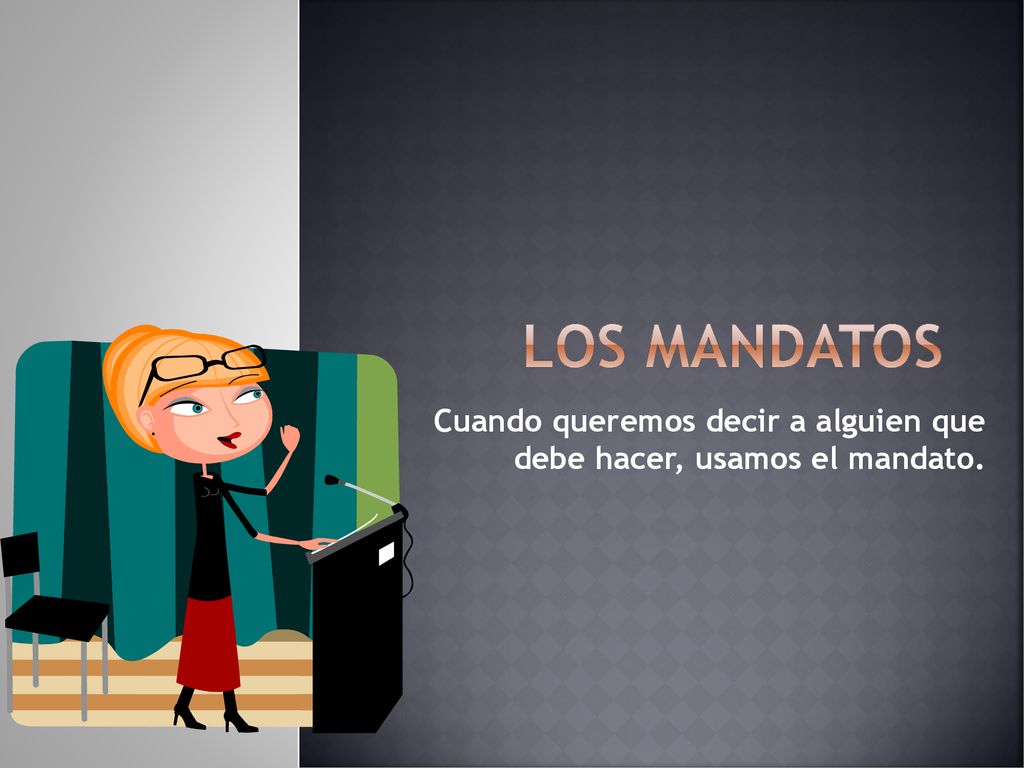 Cuando queremos decir a alguien que debe hacer, usamos el mandato.