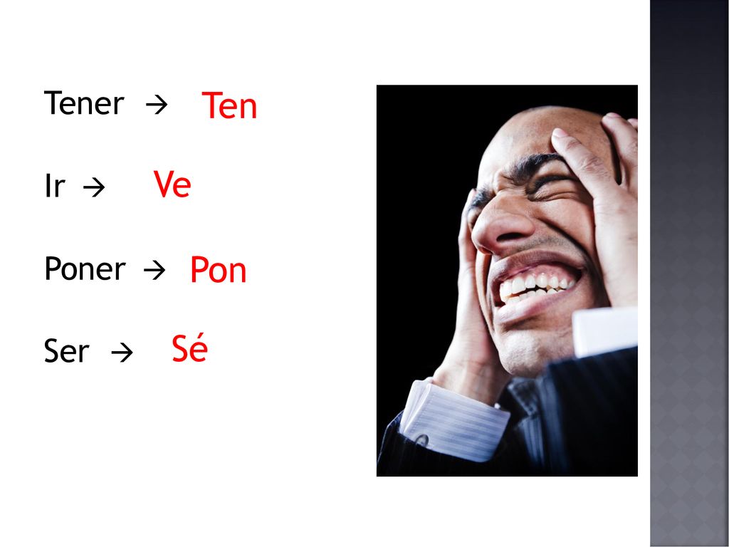 Tener  Ir  Poner  Ser  Ten Ve Pon Sé