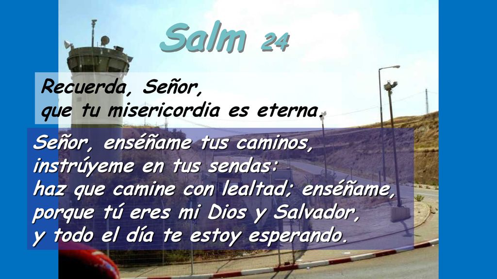 Salm 24 Recuerda, Señor, que tu misericordia es eterna.