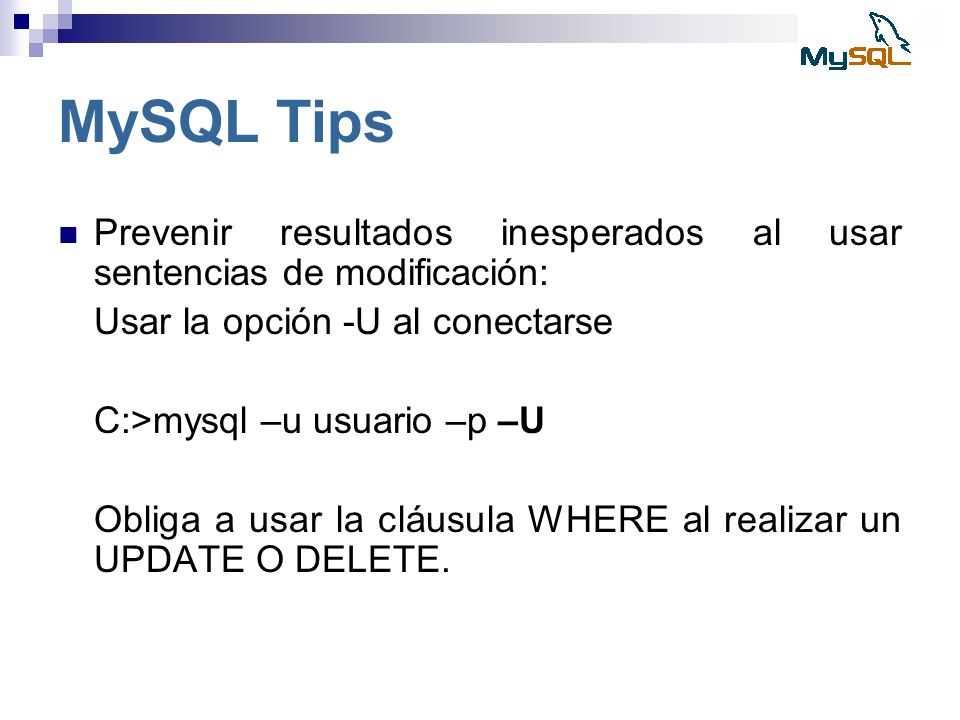 MySQL Tips Prevenir resultados inesperados al usar sentencias de modificación: Usar la opción -U al conectarse.