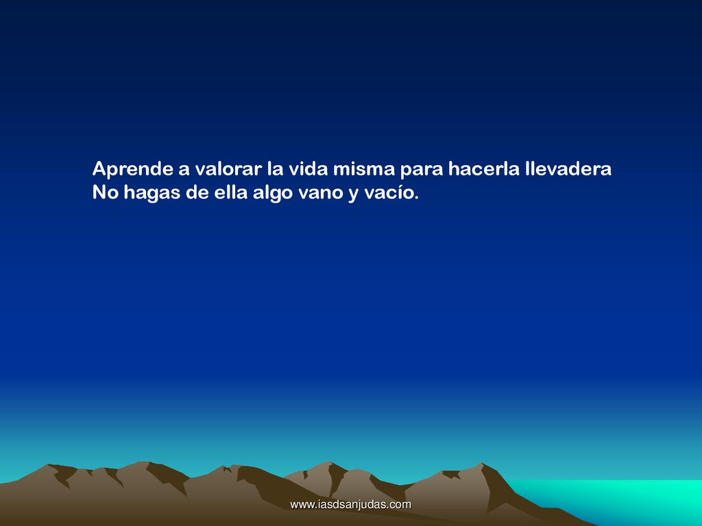 Aprende a valorar la vida misma para hacerla llevadera