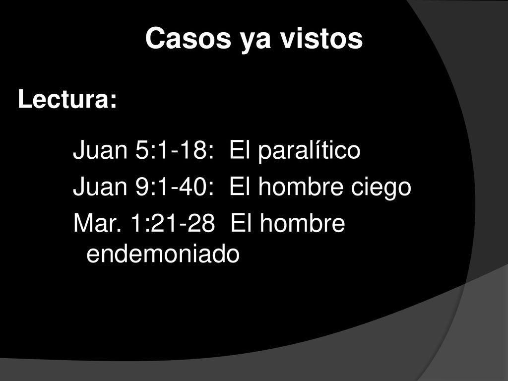 Casos ya vistos Lectura: Juan 5:1-18: El paralítico Juan 9:1-40: El hombre ciego Mar.