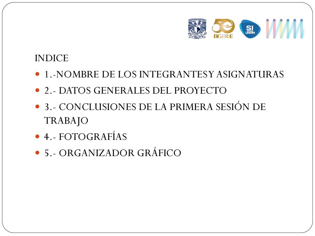INDICE 1.-NOMBRE DE LOS INTEGRANTES Y ASIGNATURAS. 2.- DATOS GENERALES DEL PROYECTO. 3.- CONCLUSIONES DE LA PRIMERA SESIÓN DE TRABAJO.