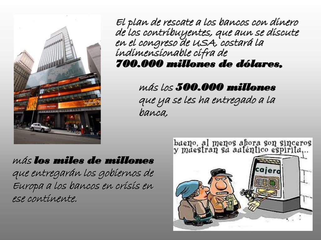El plan de rescate a los bancos con dinero de los contribuyentes, que aun se discute en el congreso de USA, costará la indimensionable cifra de millones de dólares,