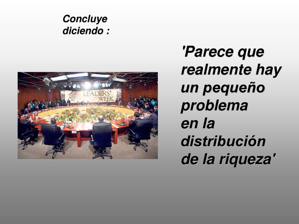 Concluye diciendo : Parece que realmente hay un pequeño problema en la distribución de la riqueza