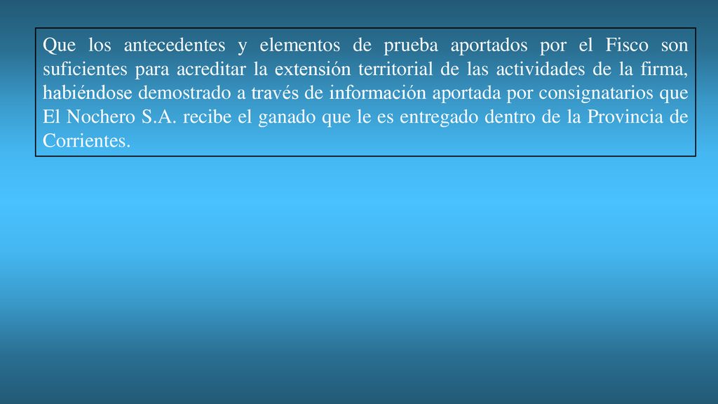 Que los antecedentes y elementos de prueba aportados por el Fisco son suficientes para acreditar la extensión territorial de las actividades de la firma, habiéndose demostrado a través de información aportada por consignatarios que El Nochero S.A.