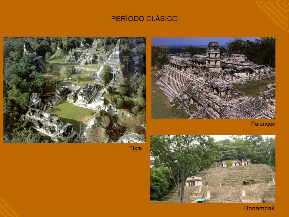 PERÍODO CLÁSICO Palenque Tikal Bonampak