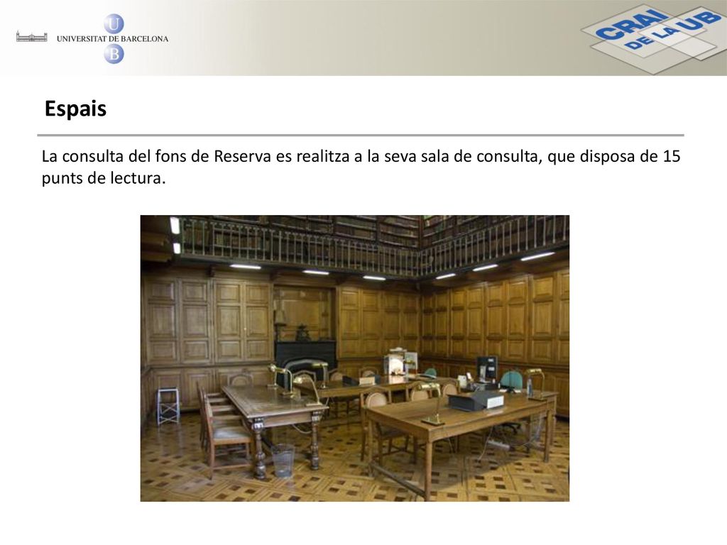 Espais La consulta del fons de Reserva es realitza a la seva sala de consulta, que disposa de 15 punts de lectura.