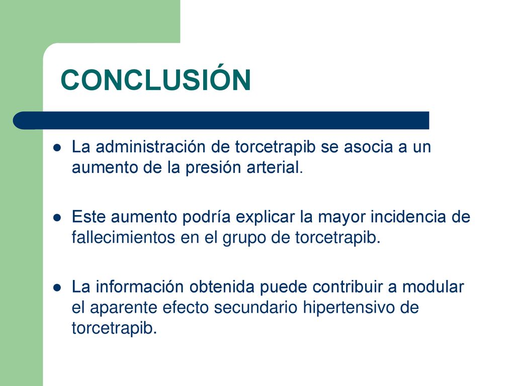 CONCLUSIÓN La administración de torcetrapib se asocia a un aumento de la presión arterial.