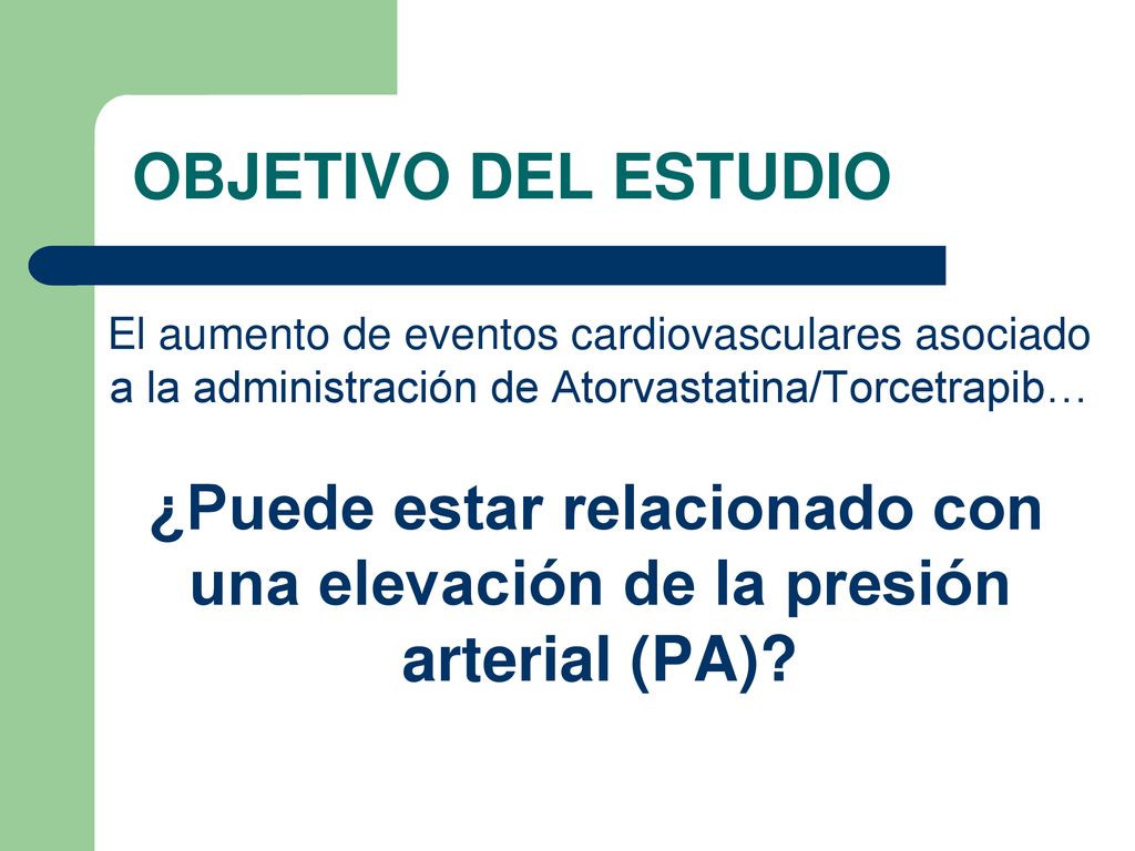 OBJETIVO DEL ESTUDIO El aumento de eventos cardiovasculares asociado a la administración de Atorvastatina/Torcetrapib…