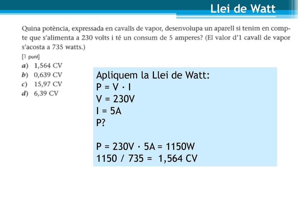 Llei de Watt Apliquem la Llei de Watt: P = V · I V = 230V I = 5A P