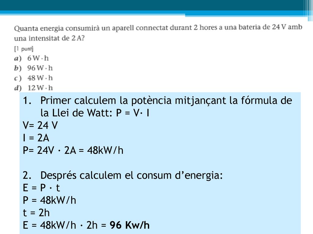 Primer calculem la potència mitjançant la fórmula de la Llei de Watt: P = V· I