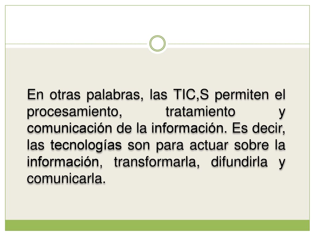En otras palabras, las TIC,S permiten el procesamiento, tratamiento y comunicación de la información.