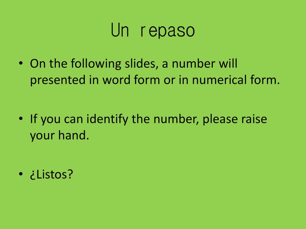 Un repaso On the following slides, a number will presented in word form or in numerical form.