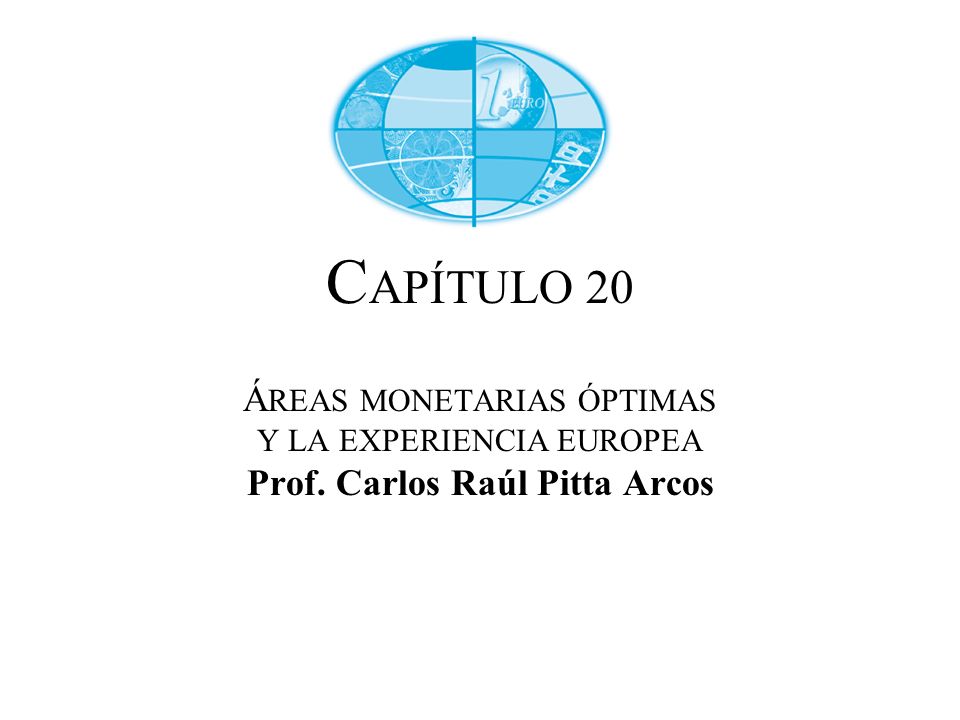 CAPÍTULO 20 ÁREAS MONETARIAS ÓPTIMAS Y LA EXPERIENCIA EUROPEA Prof